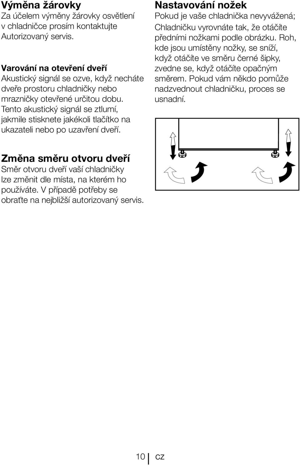 Tento akustický signál se ztlumí, jakmile stisknete jakékoli tlačítko na ukazateli nebo po uzavření dveří.