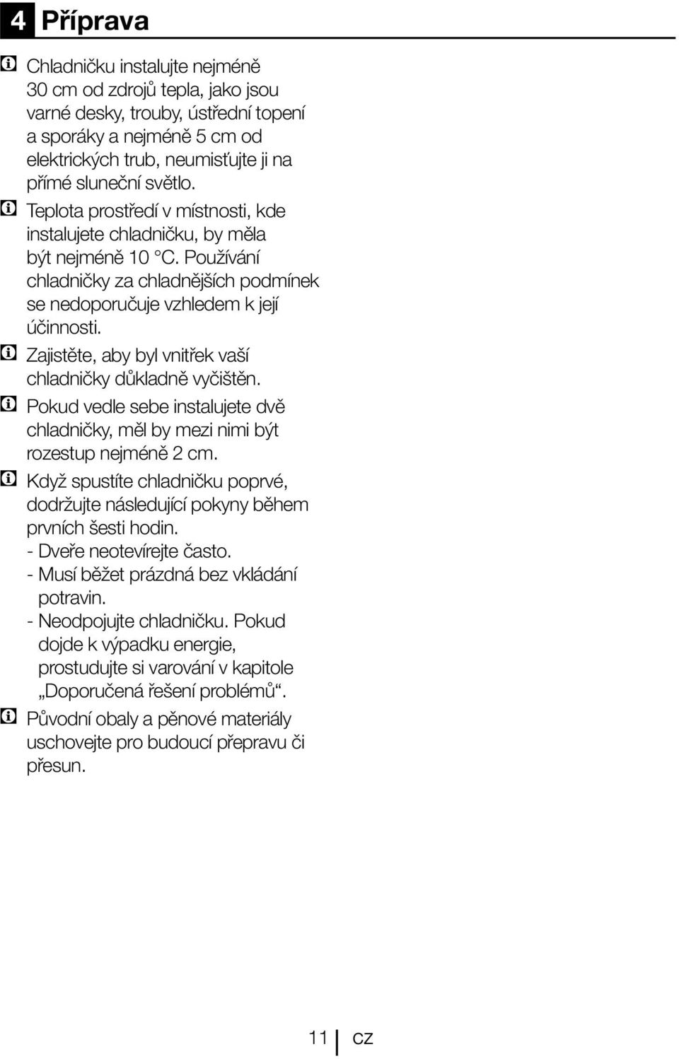 C Zajistěte, aby byl vnitřek vaší chladničky důkladně vyčištěn. C Pokud vedle sebe instalujete dvě chladničky, měl by mezi nimi být rozestup nejméně 2 cm.