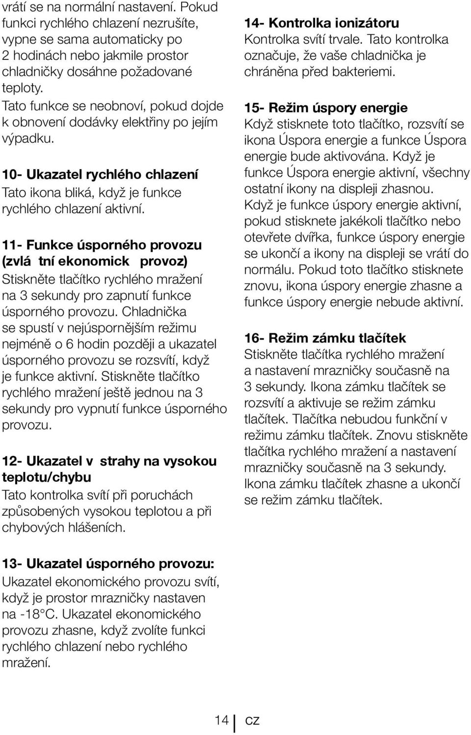 11- Funkce úsporného provozu (zvláštní ekonomický provoz) Stiskněte tlačítko rychlého mražení na 3 sekundy pro zapnutí funkce úsporného provozu.