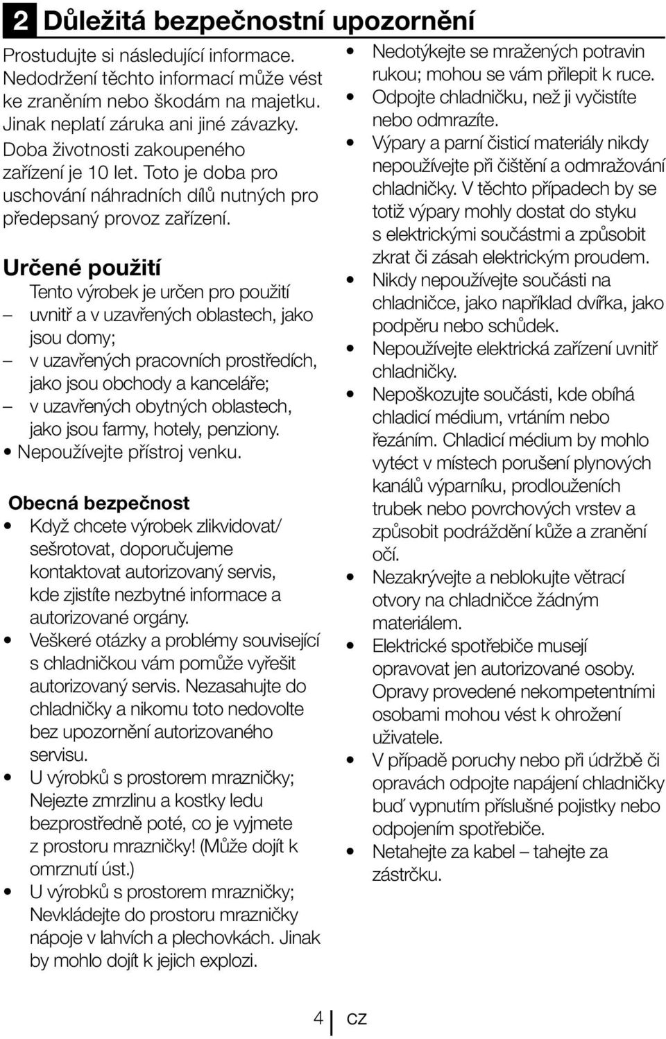 Určené použití Tento výrobek je určen pro použití uvnitř a v uzavřených oblastech, jako jsou domy; v uzavřených pracovních prostředích, jako jsou obchody a kanceláře; v uzavřených obytných oblastech,
