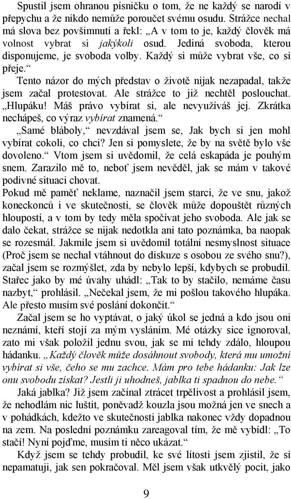 Kaţdý si můţe vybrat vše, co si přeje. Tento názor do mých představ o ţivotě nijak nezapadal, takţe jsem začal protestovat. Ale stráţce to jiţ nechtěl poslouchat. Hlupáku!