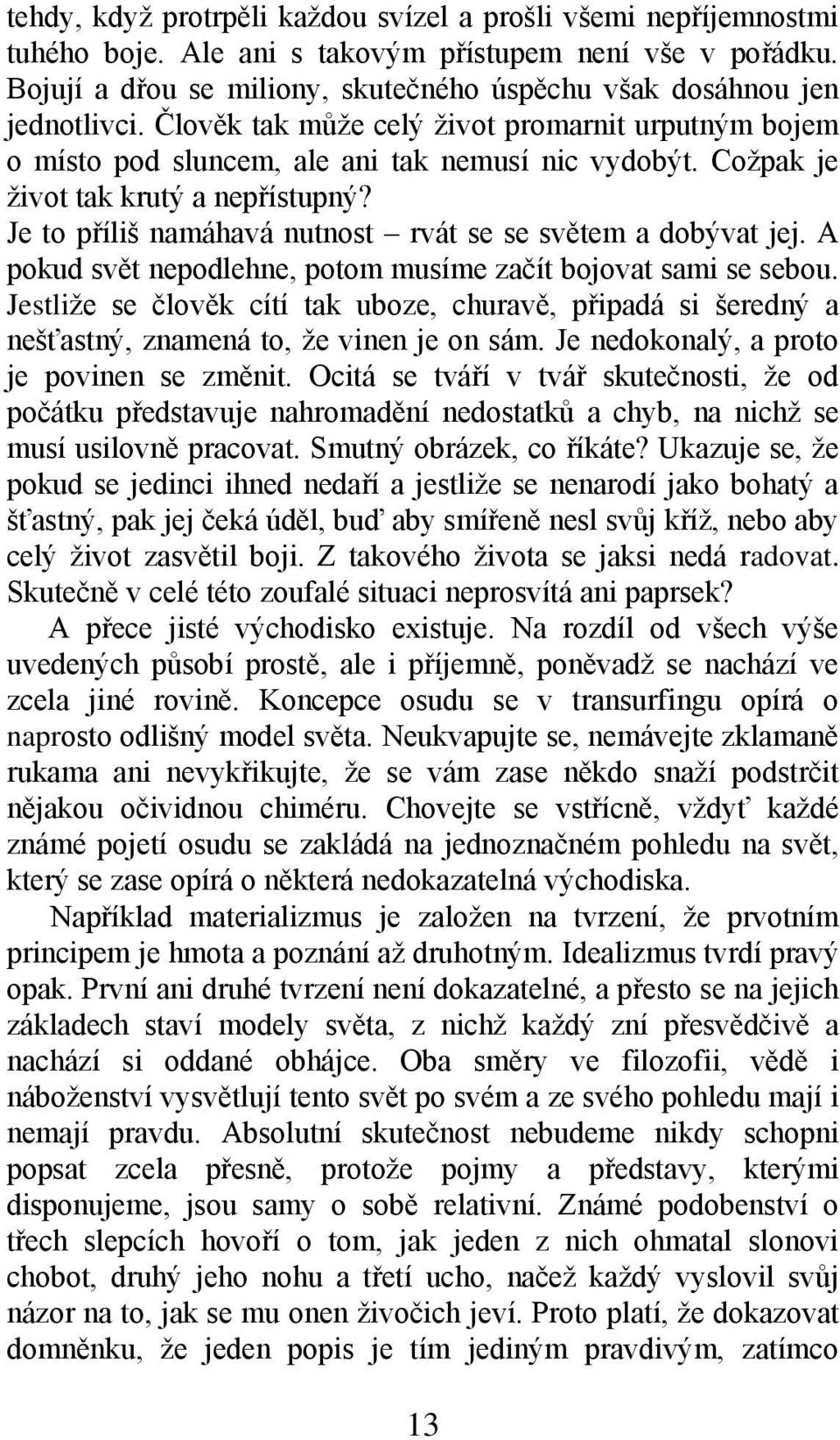 Coţpak je ţivot tak krutý a nepřístupný? Je to příliš namáhavá nutnost rvát se se světem a dobývat jej. A pokud svět nepodlehne, potom musíme začít bojovat sami se sebou.