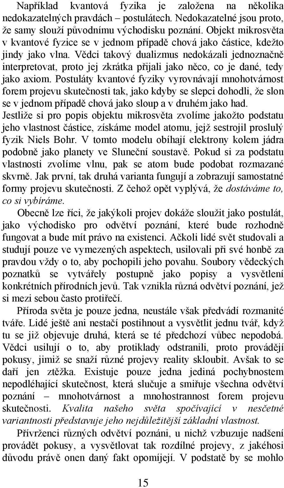 Vědci takový dualizmus nedokázali jednoznačně interpretovat, proto jej zkrátka přijali jako něco, co je dané, tedy jako axiom.