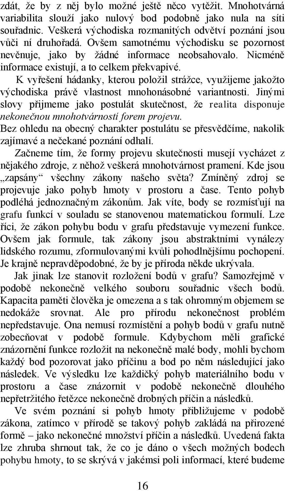 Nicméně informace existují, a to celkem překvapivé. K vyřešení hádanky, kterou poloţil stráţce, vyuţijeme jakoţto východiska právě vlastnost mnohonásobné variantnosti.