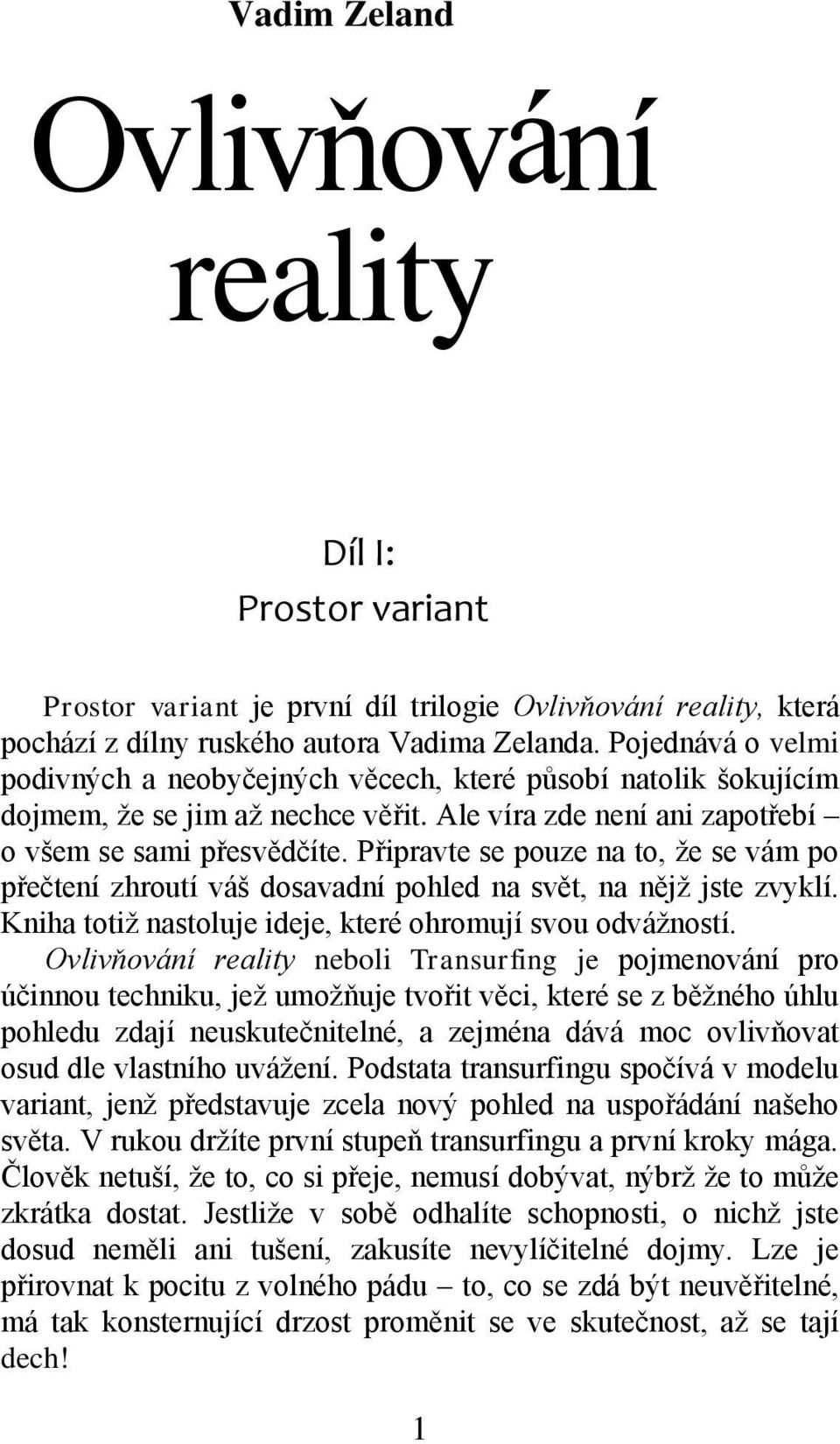 Připravte se pouze na to, ţe se vám po přečtení zhroutí váš dosavadní pohled na svět, na nějţ jste zvyklí. Kniha totiţ nastoluje ideje, které ohromují svou odváţností.