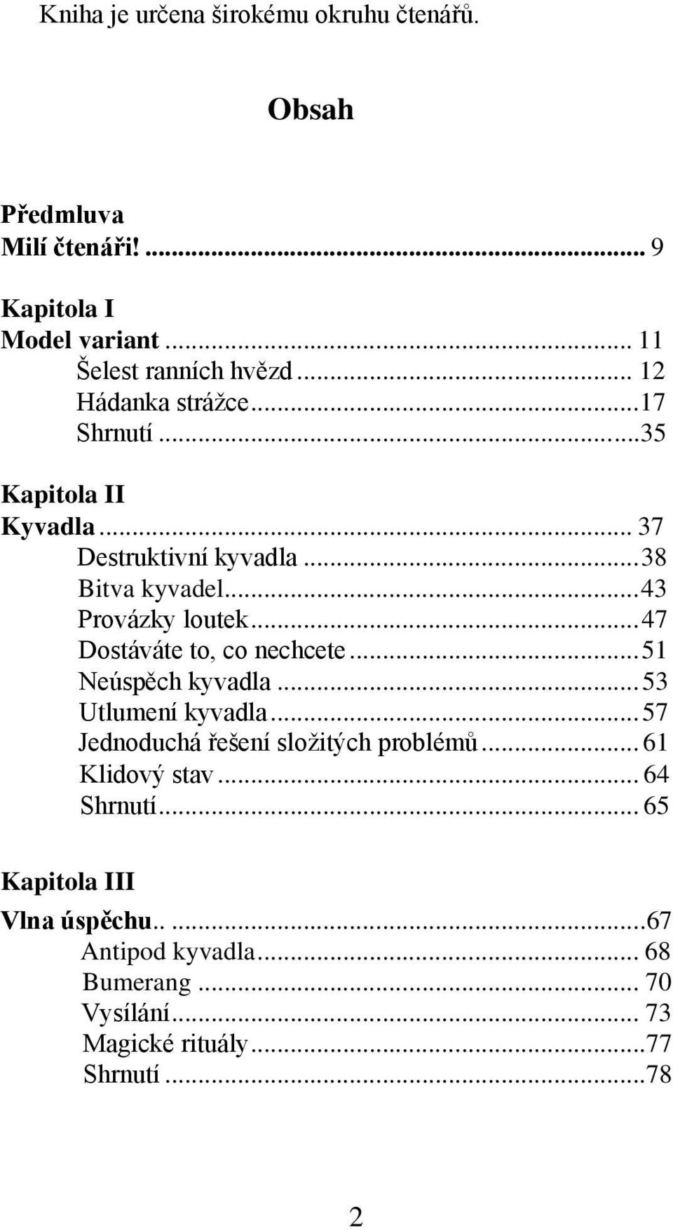 .. 47 Dostáváte to, co nechcete... 51 Neúspěch kyvadla... 53 Utlumení kyvadla... 57 Jednoduchá řešení sloţitých problémů.