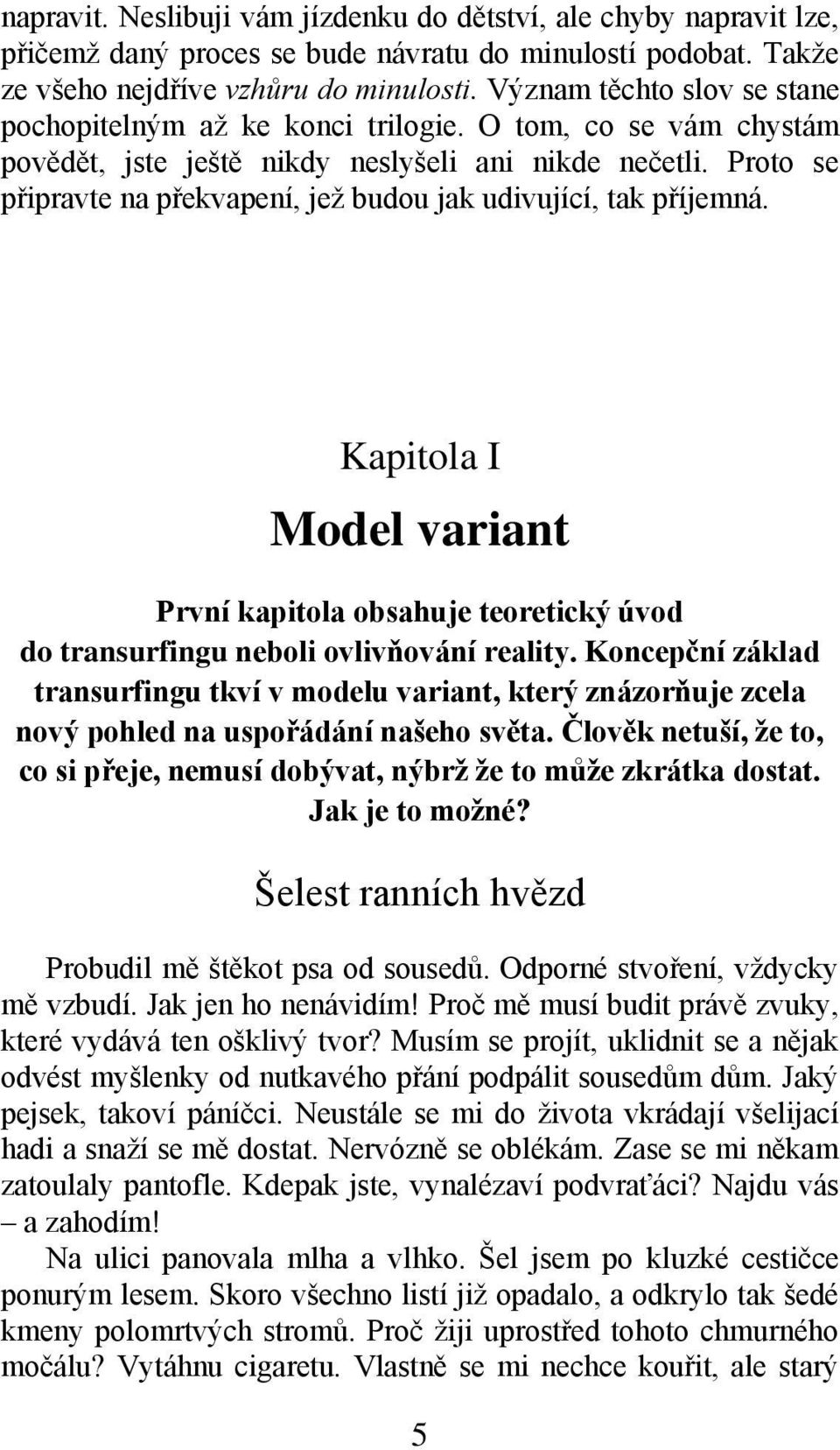 Proto se připravte na překvapení, jeţ budou jak udivující, tak příjemná. Kapitola I Model variant První kapitola obsahuje teoretický úvod do transurfingu neboli ovlivňování reality.