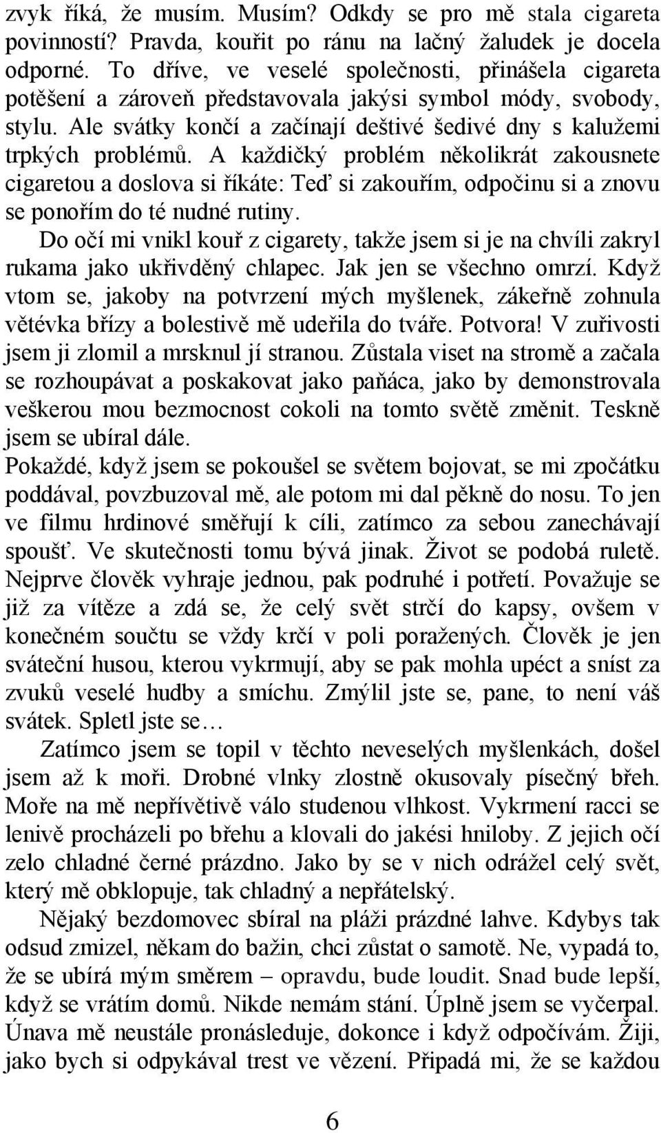 A kaţdičký problém několikrát zakousnete cigaretou a doslova si říkáte: Teď si zakouřím, odpočinu si a znovu se ponořím do té nudné rutiny.