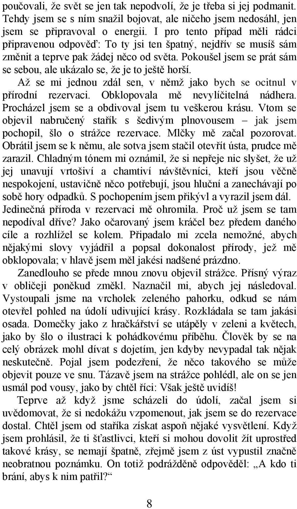 Pokoušel jsem se prát sám se sebou, ale ukázalo se, ţe je to ještě horší. Aţ se mi jednou zdál sen, v němţ jako bych se ocitnul v přírodní rezervaci. Obklopovala mě nevylíčitelná nádhera.