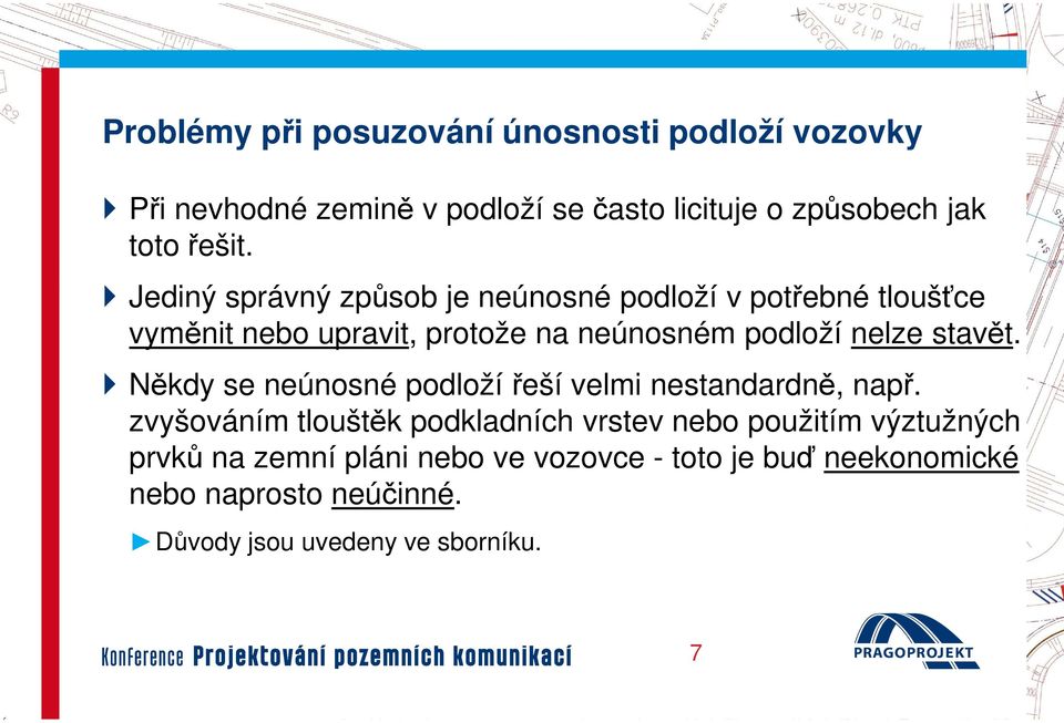 Jediný správný způsob je neúnosné podloží v potřebné tloušťce vyměnit nebo upravit, protože na neúnosném podloží nelze