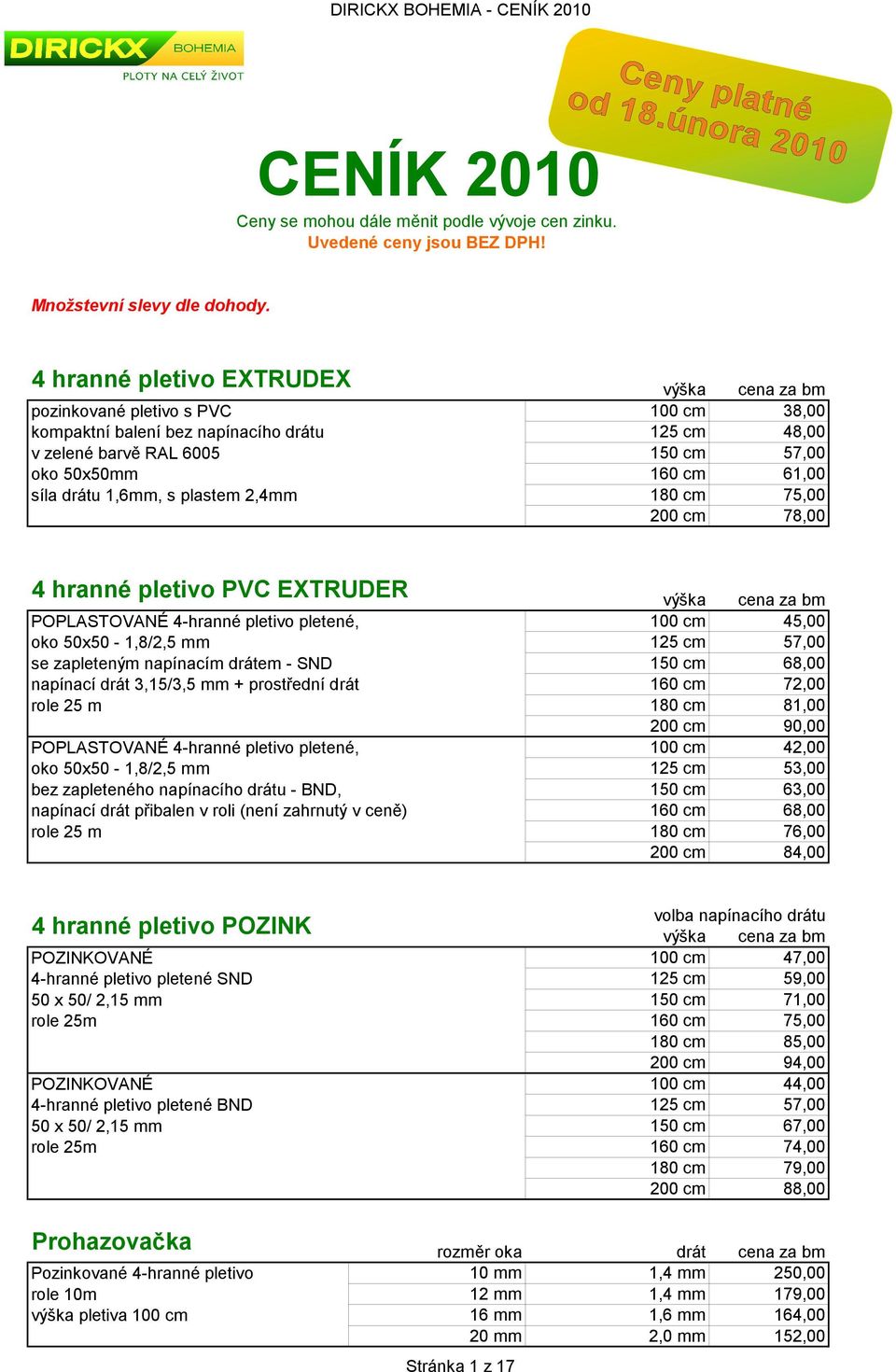 160 cm 61,00 180 cm 75,00 200 cm 78,00 4 hranné pletivo PVC EXTRUDER POPLASTOVANÉ 4-hranné pletivo pletené, oko 50x50-1,8/2,5 mm se zapleteným napínacím drátem - SND napínací drát 3,15/3,5 mm +