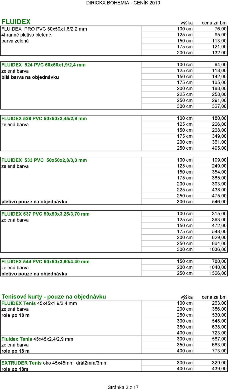 100 cm 76,00 125 cm 95,00 150 cm 113,00 175 cm 121,00 200 cm 132,00 100 cm 94,00 125 cm 118,00 150 cm 142,00 175 cm 165,00 200 cm 188,00 225 cm 258,00 250 cm 291,00 300 cm 327,00 100 cm 180,00 125 cm