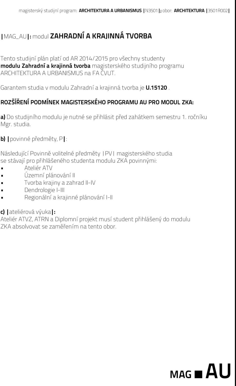 ROZŠÍŘENÍ PODMÍNEK MAGISTERSKÉHO PROGRAMU AU PRO MODUL ZKA: a) Do studijního modulu je nutné se přihlásit před zahátkem semestru 1. ročníku Mgr. studia.