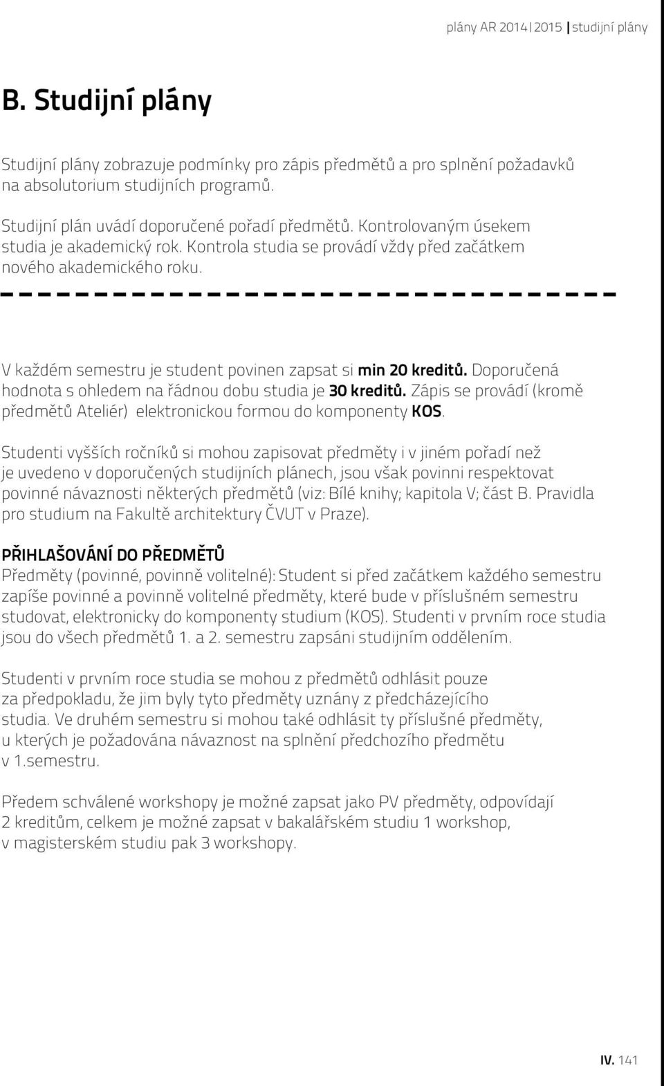 V každém semestru je student povinen zapsat si min 20 kreditů. Doporučená hodnota s ohledem na řádnou dobu studia je 30 kreditů.