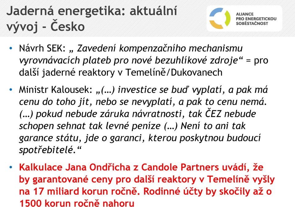 ( ) pokud nebude záruka návratnosti, tak ČEZ nebude schopen sehnat tak levné peníze ( ) Není to ani tak garance státu, jde o garanci, kterou poskytnou budoucí