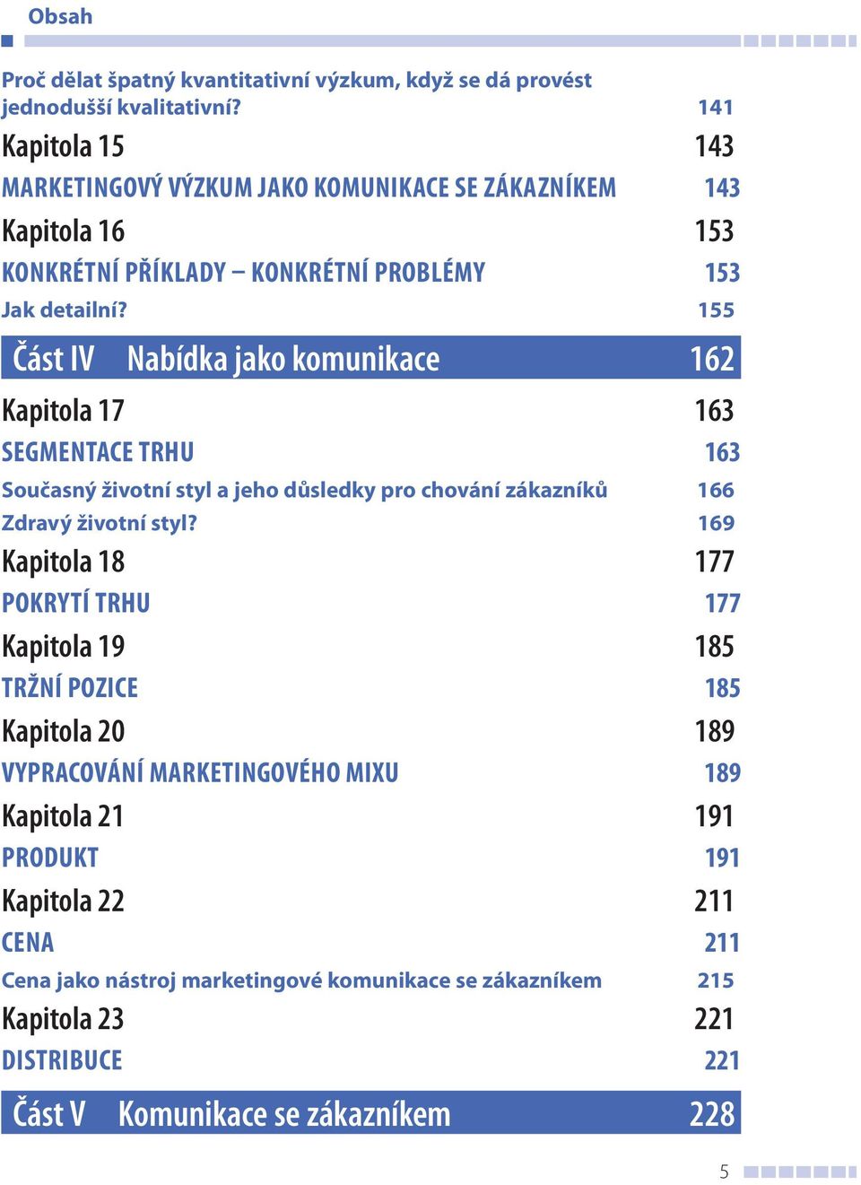 155 Část IV Nabídka jako komunikace 162 Kapitola 17 163 SEGMENTACE TRHU 163 Současný životní styl a jeho důsledky pro chování zákazníků 166 Zdravý životní styl?