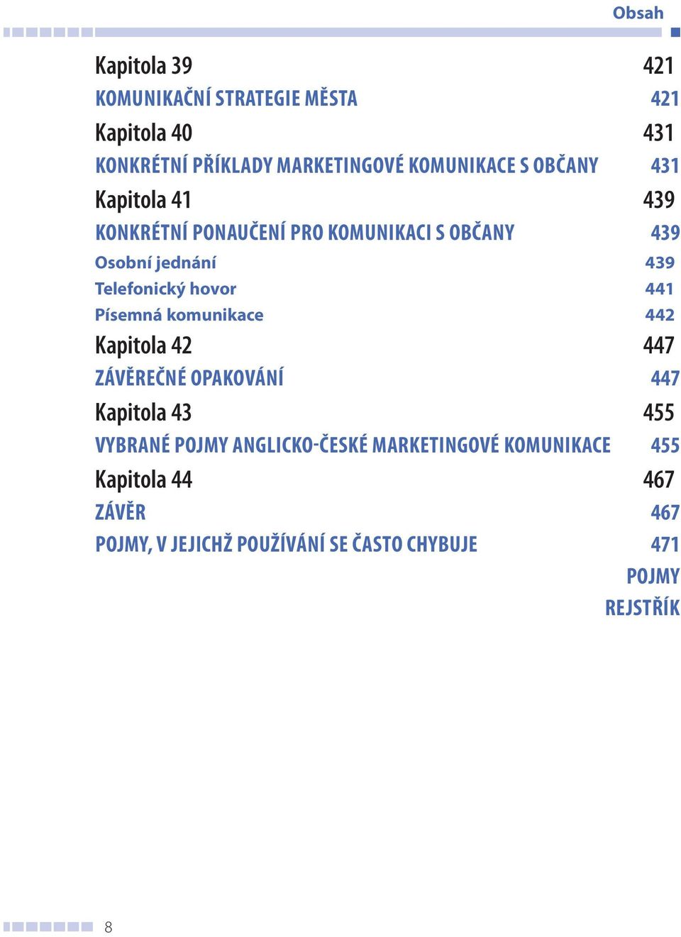 441 Písemná komunikace 442 Kapitola 42 447 ZÁVĚREČNÉ OPAKOVÁNÍ 447 Kapitola 43 455 VYBRANÉ POJMY ANGLICKO-ČESKÉ