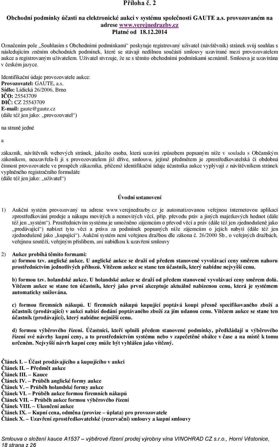 smlouvy uzavírané mezi provozovatelem aukce a registrovaným uživatelem. Uživatel stvrzuje, že se s těmito obchodními podmínkami seznámil. Smlouva je uzavírána v českém jazyce.