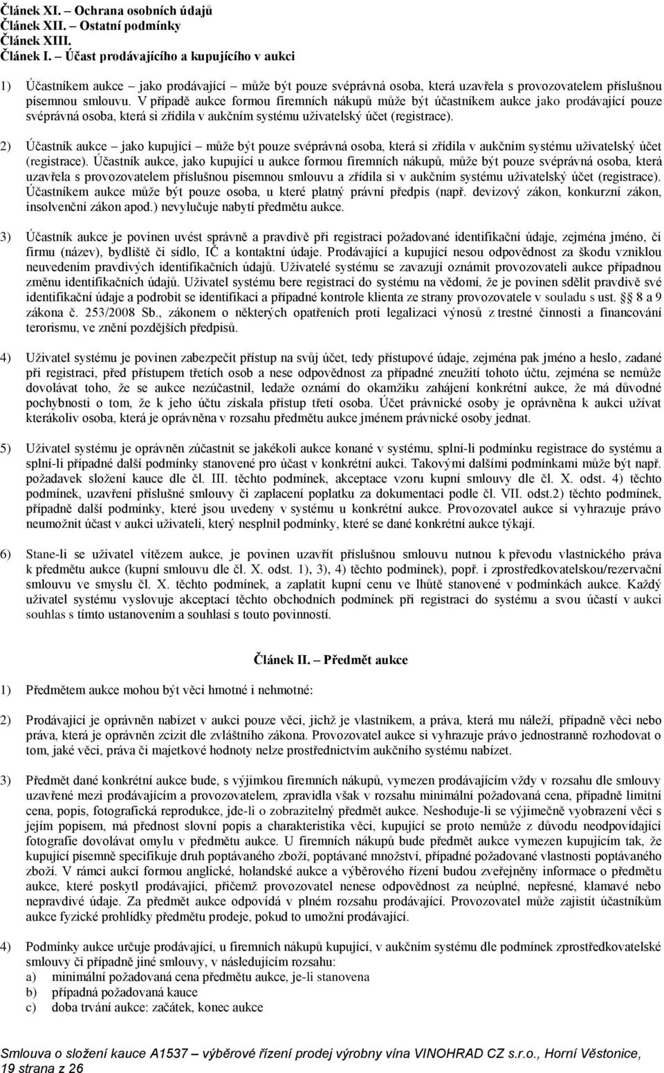 V případě aukce formou firemních nákupů může být účastníkem aukce jako prodávající pouze svéprávná osoba, která si zřídila v aukčním systému uživatelský účet (registrace).