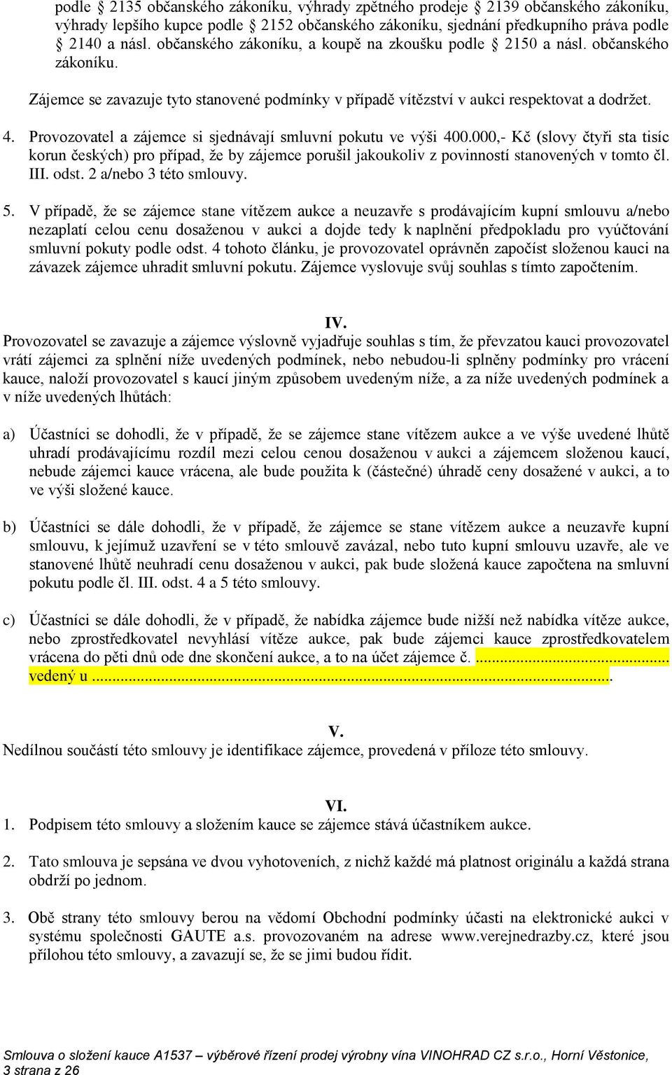 Provozovatel a zájemce si sjednávají smluvní pokutu ve výši 400.000,- Kč (slovy čtyři sta tisíc korun českých) pro případ, že by zájemce porušil jakoukoliv z povinností stanovených v tomto čl. III.