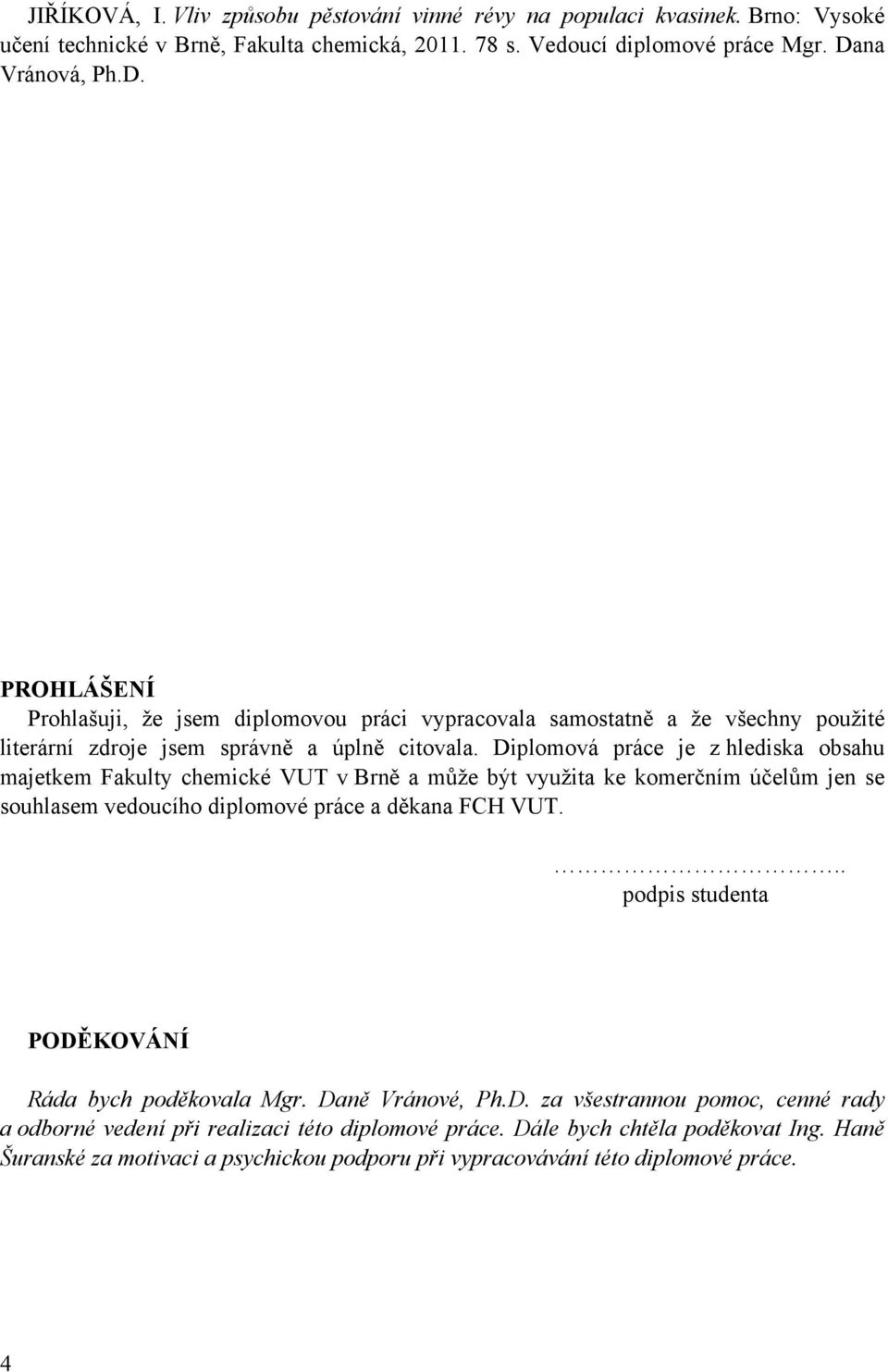 Diplomová práce je z hlediska obsahu majetkem Fakulty chemické VUT v Brně a může být využita ke komerčním účelům jen se souhlasem vedoucího diplomové práce a děkana FCH VUT.
