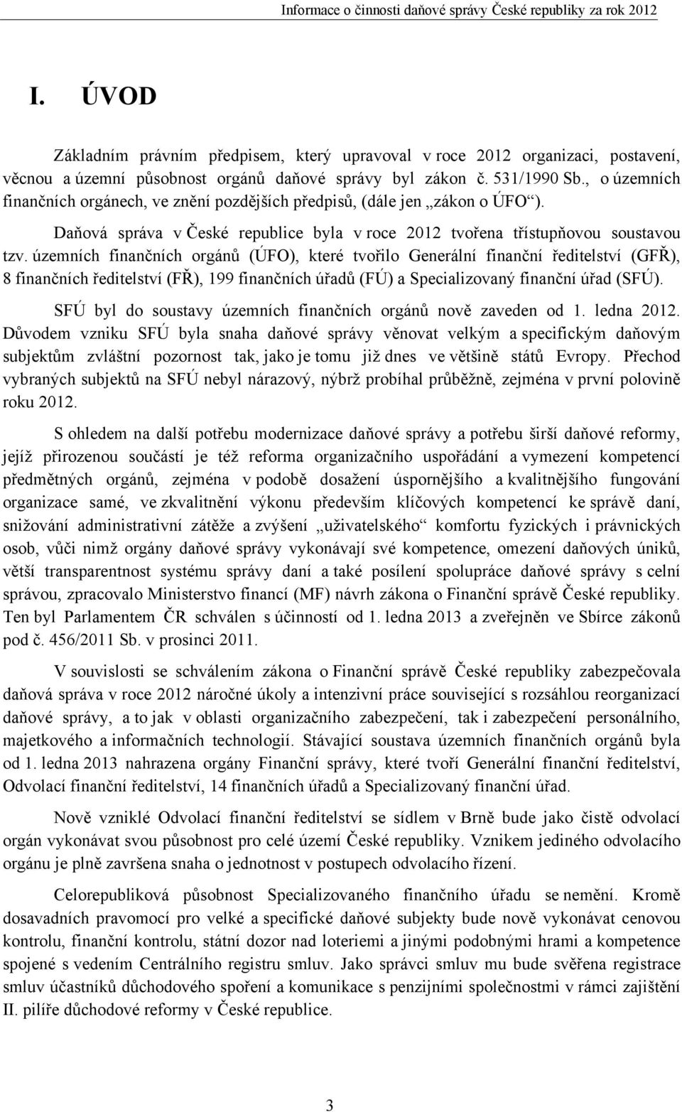 územních finančních orgánů (ÚFO), které tvořilo Generální finanční ředitelství (GFŘ), 8 finančních ředitelství (FŘ), 199 finančních úřadů (FÚ) a Specializovaný finanční úřad (SFÚ).