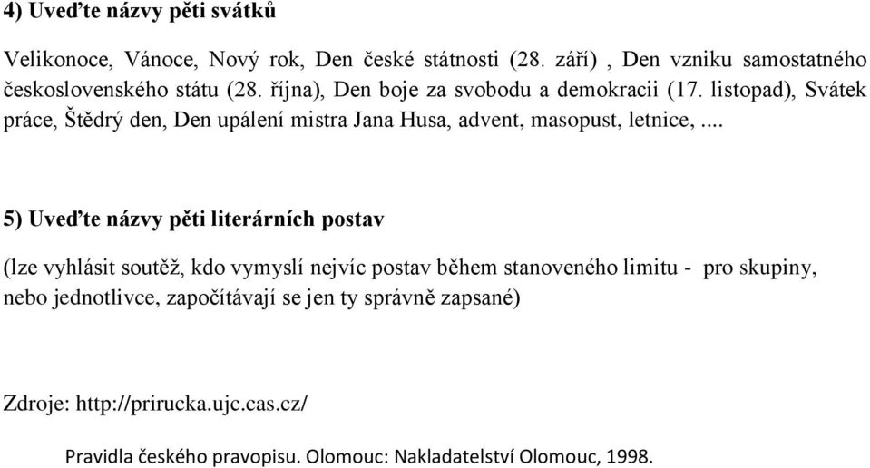 .. 5) Uveďte názvy pěti literárních postav (lze vyhlásit soutěž, kdo vymyslí nejvíc postav během stanoveného limitu - pro skupiny, nebo