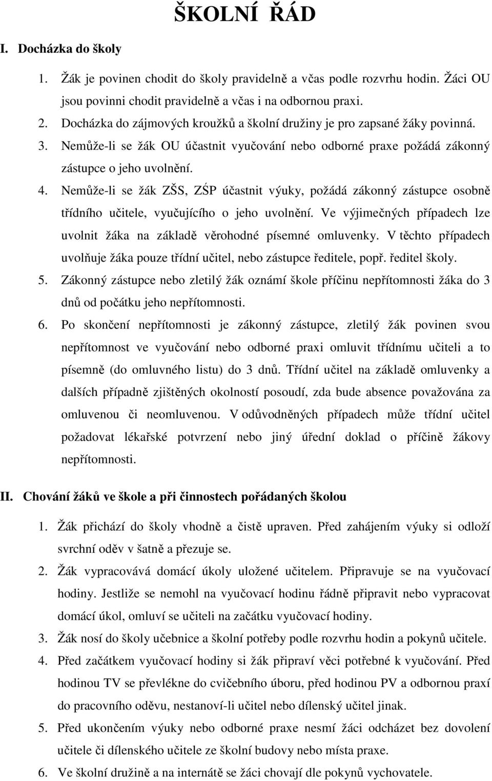 Nemůže-li se žák ZŠS, ZŚP účastnit výuky, požádá zákonný zástupce osobně třídního učitele, vyučujícího o jeho uvolnění.