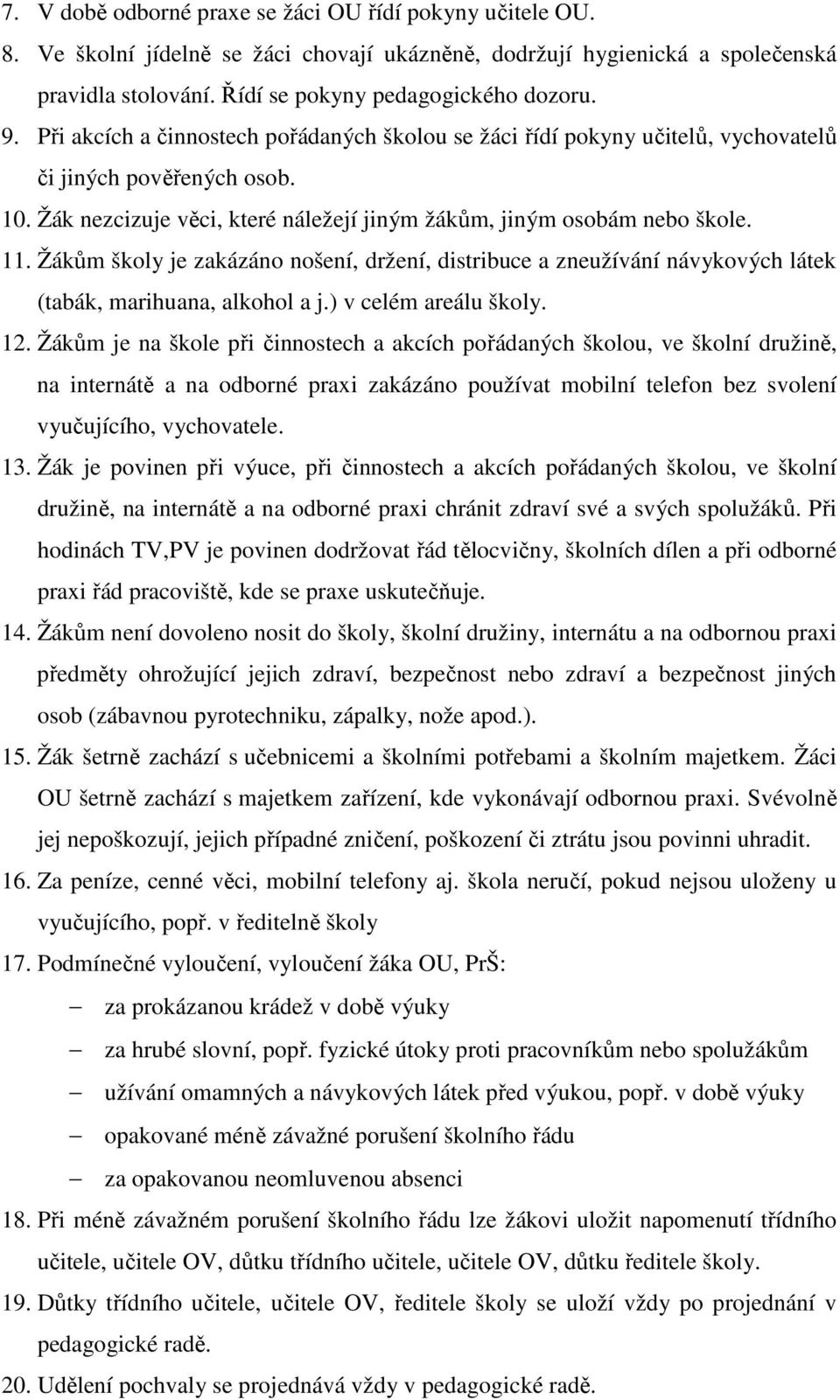 Žákům školy je zakázáno nošení, držení, distribuce a zneužívání návykových látek (tabák, marihuana, alkohol a j.) v celém areálu školy. 12.