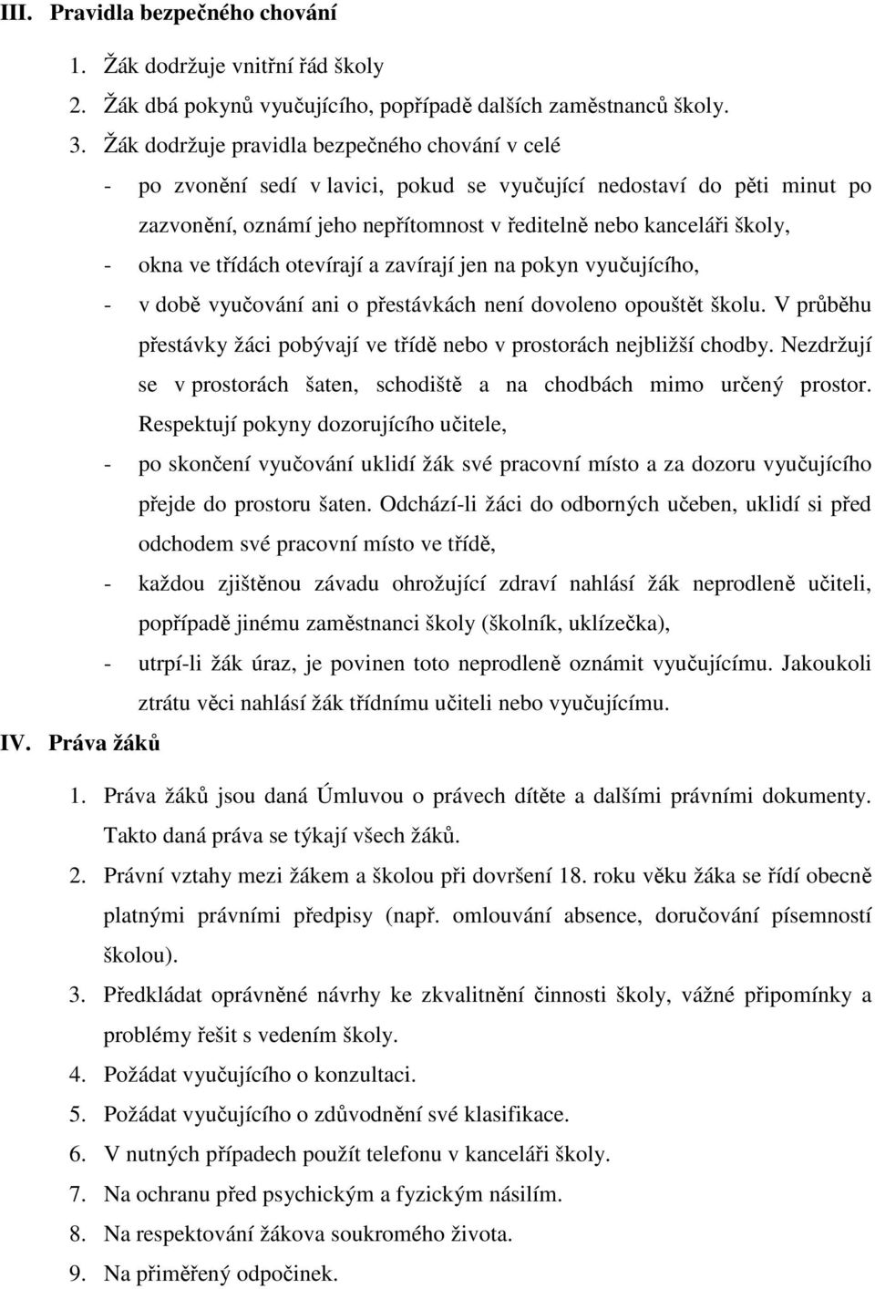 ve třídách otevírají a zavírají jen na pokyn vyučujícího, - v době vyučování ani o přestávkách není dovoleno opouštět školu.