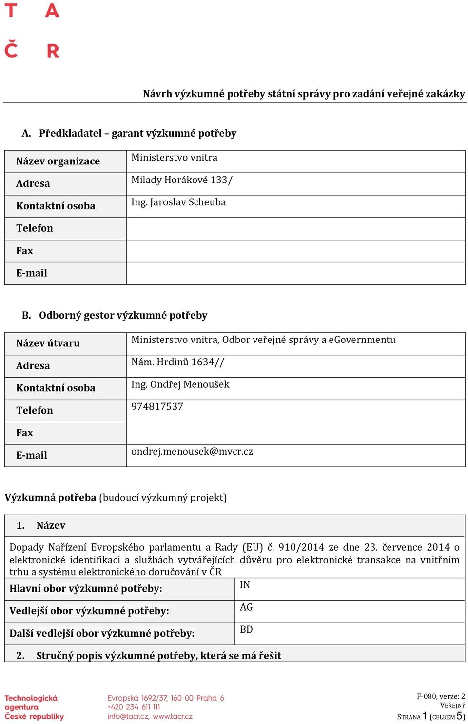 Ondřej Menoušek Telefon 974817537 Fax E-mail ondrej.menousek@mvcr.cz Výzkumná potřeba (budoucí výzkumný projekt) 1. Název Dopady Nařízení Evropského parlamentu a Rady (EU) č. 910/2014 ze dne 23.