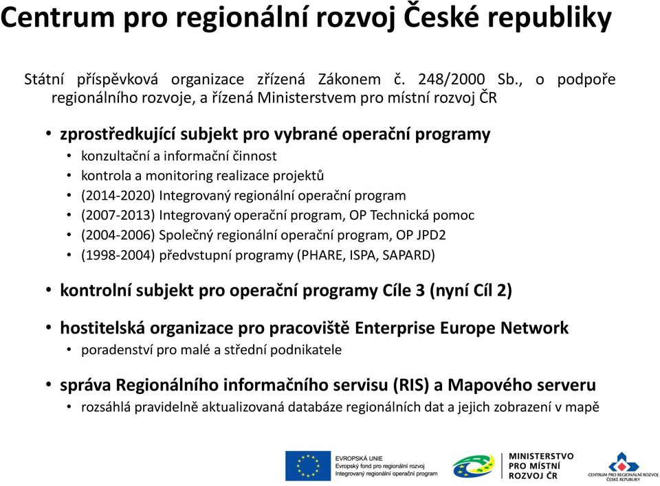 projektů (2014-2020) Integrovaný regionální operační program (2007-2013) Integrovaný operační program, OP Technická pomoc (2004-2006) Společný regionální operační program, OP JPD2 (1998-2004)