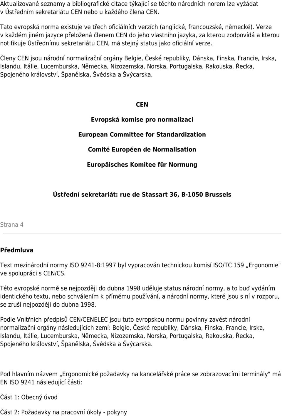 Verze v každém jiném jazyce přeložená členem CEN do jeho vlastního jazyka, za kterou zodpovídá a kterou notifikuje Ústřednímu sekretariátu CEN, má stejný status jako oficiální verze.