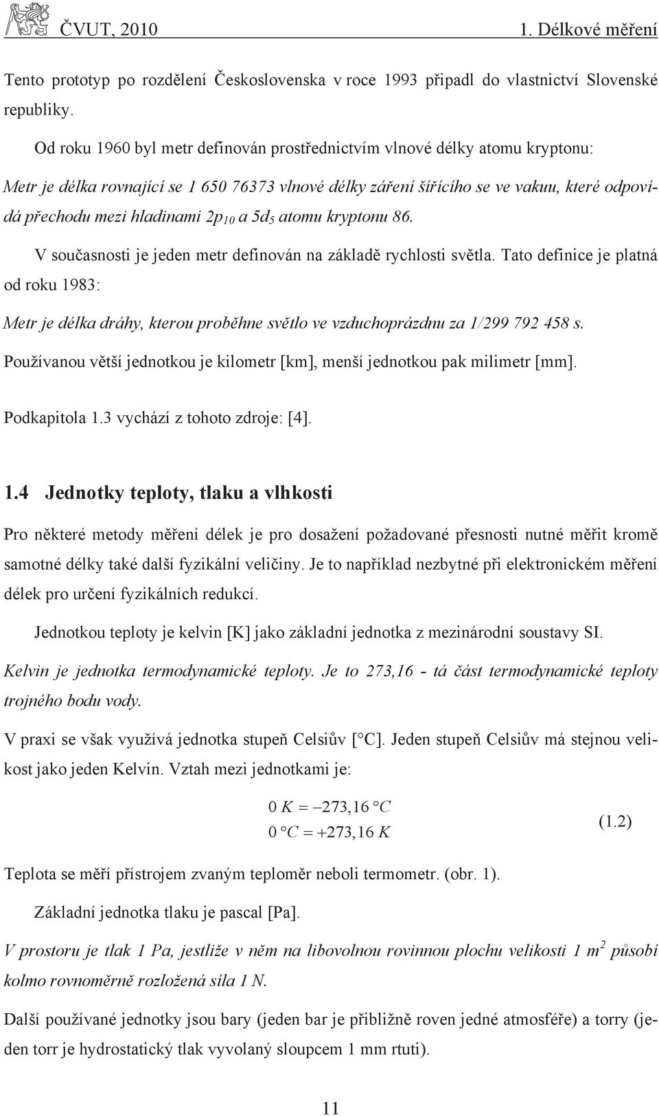 10 a 5d 5 atomu kryptonu 86. V současnosti je jeden metr definován na základě rychlosti světla.