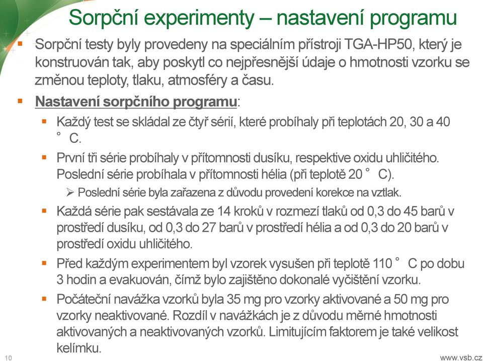 První tři série probíhaly v přítomnosti dusíku, respektive oxidu uhličitého. Poslední série probíhala v přítomnosti hélia (při teplotě 20 C).