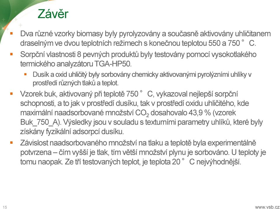 Dusík a oxid uhličitý byly sorbovány chemicky aktivovanými pyrolýzními uhlíky v prostředí různých tlaků a teplot.