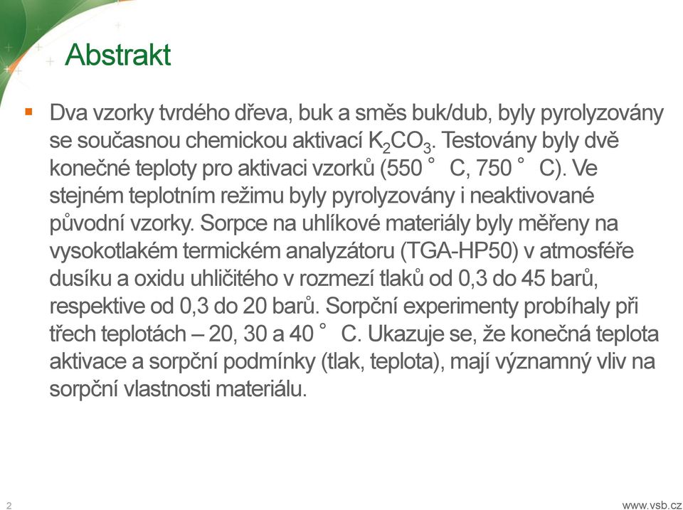Sorpce na uhlíkové materiály byly měřeny na vysokotlakém termickém analyzátoru (TGA-HP50) v atmosféře dusíku a oxidu uhličitého v rozmezí tlaků od 0,3 do 45 barů,