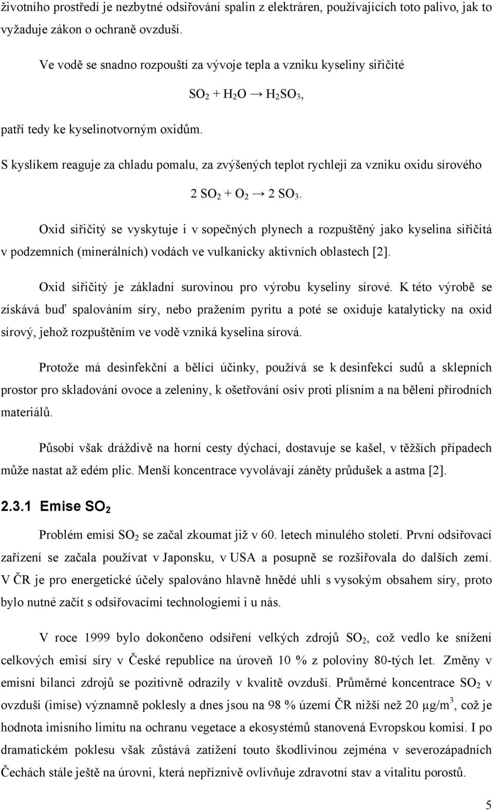 S kyslíkem reaguje za chladu pomalu, za zvýšených teplot rychleji za vzniku oxidu sírového 2 SO 2 + O 2 2 SO 3.