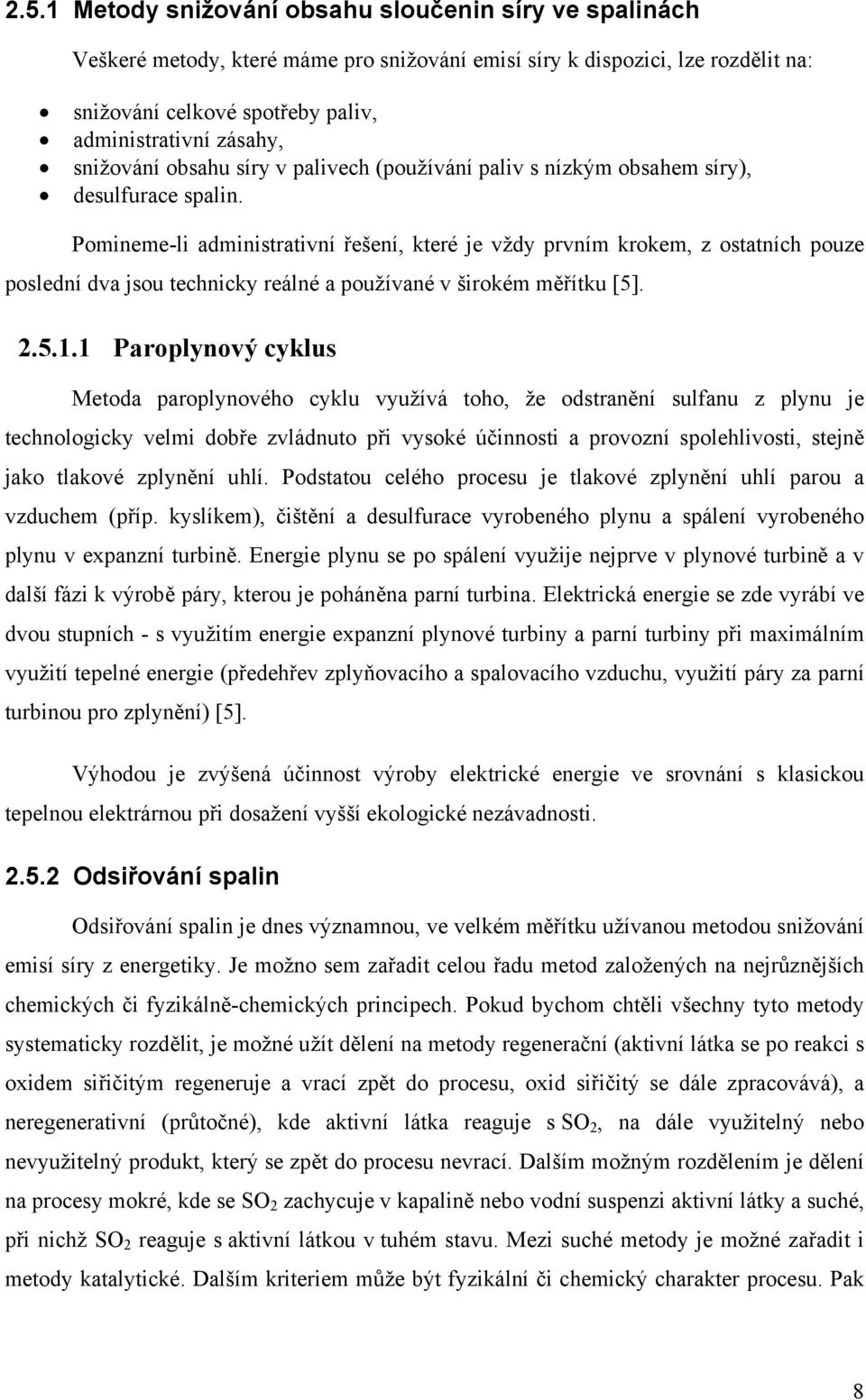 Pomineme-li administrativní řešení, které je vždy prvním krokem, z ostatních pouze poslední dva jsou technicky reálné a používané v širokém měřítku [5]. 2.5.1.