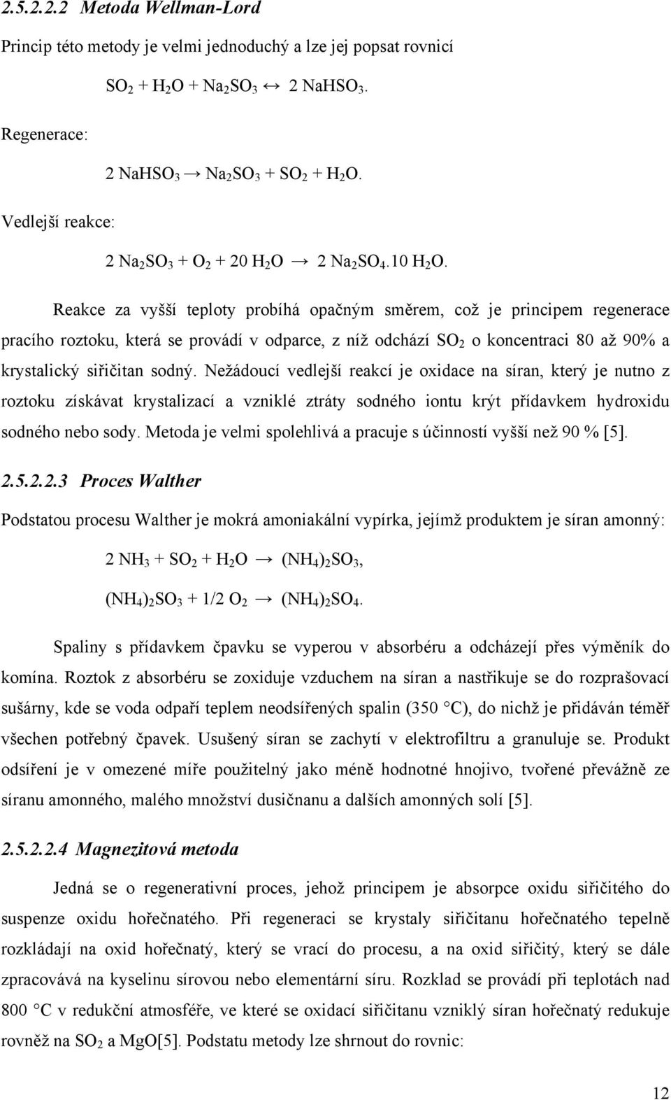 Reakce za vyšší teploty probíhá opačným směrem, což je principem regenerace pracího roztoku, která se provádí v odparce, z níž odchází SO 2 o koncentraci 80 až 90% a krystalický siřičitan sodný.