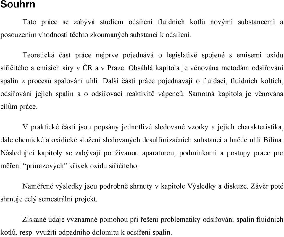Další části práce pojednávají o fluidaci, fluidních koltích, odsiřování jejich spalin a o odsiřovací reaktivitě vápenců. Samotná kapitola je věnována cílům práce.