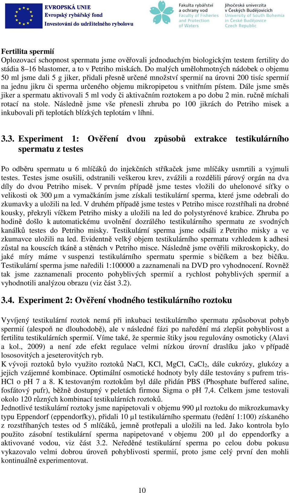 Dále jsme směs jiker spermtu ktivovli 5 ml vody či ktivčním roztokem po dou 2 min. ručně míchli rotcí n stole.
