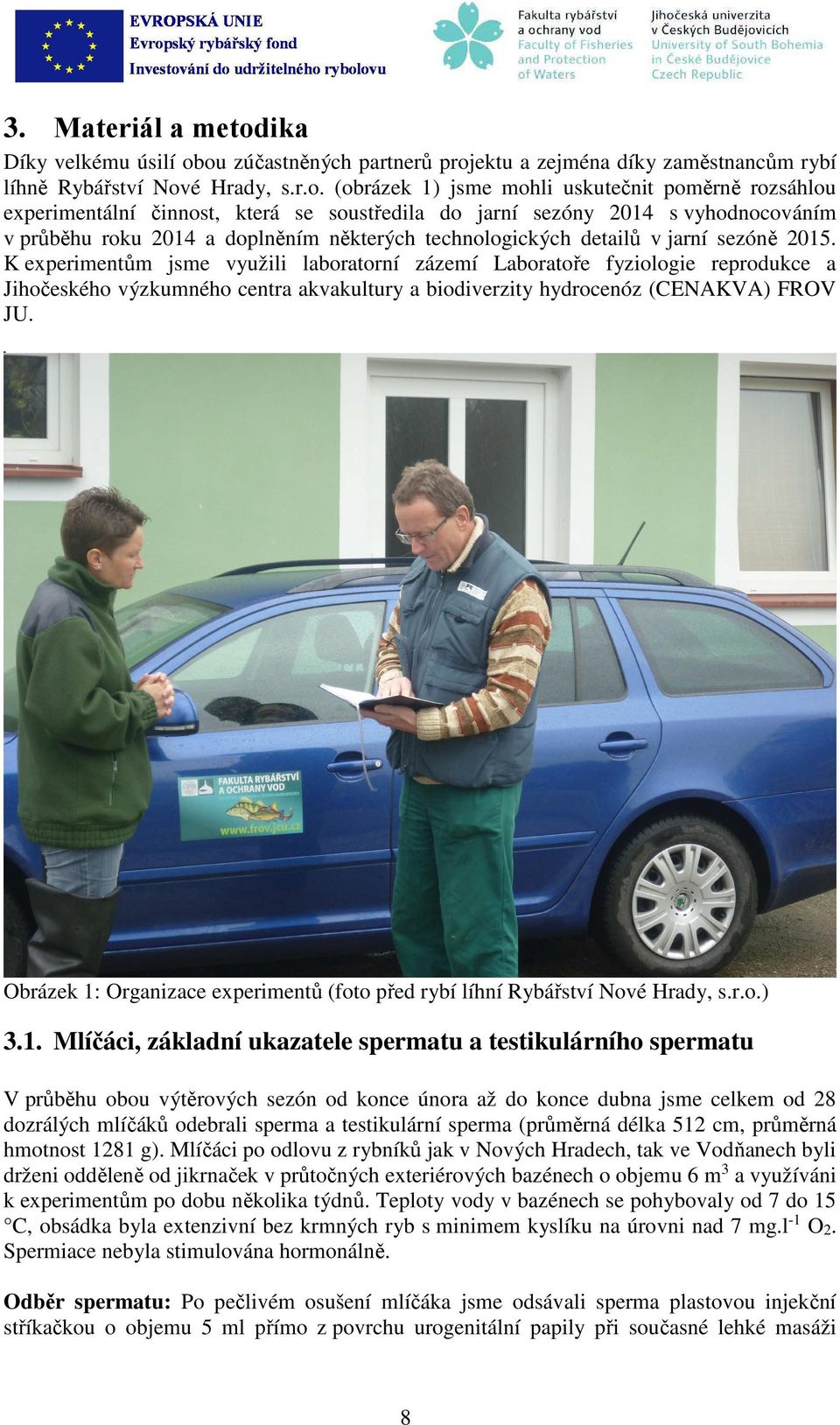 K experimentům jsme využili lortorní zázemí Lortoře fyziologie reprodukce Jihočeského výzkumného centr kvkultury iodiverzity hydrocenóz (CENAKVA) FROV JU.