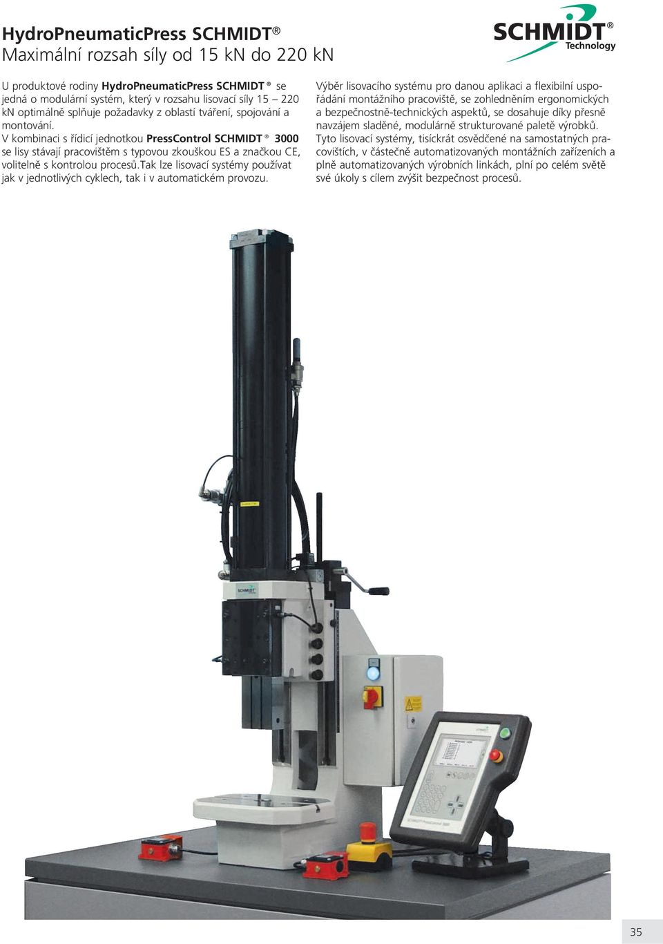 V kombinaci s øídicí jednotkou PressControl SCHMIDT 000 se lisy stávají pracovitìm s typovou zkoukou ES a znaèkou CE, volitelnì s kontrolou procesù.