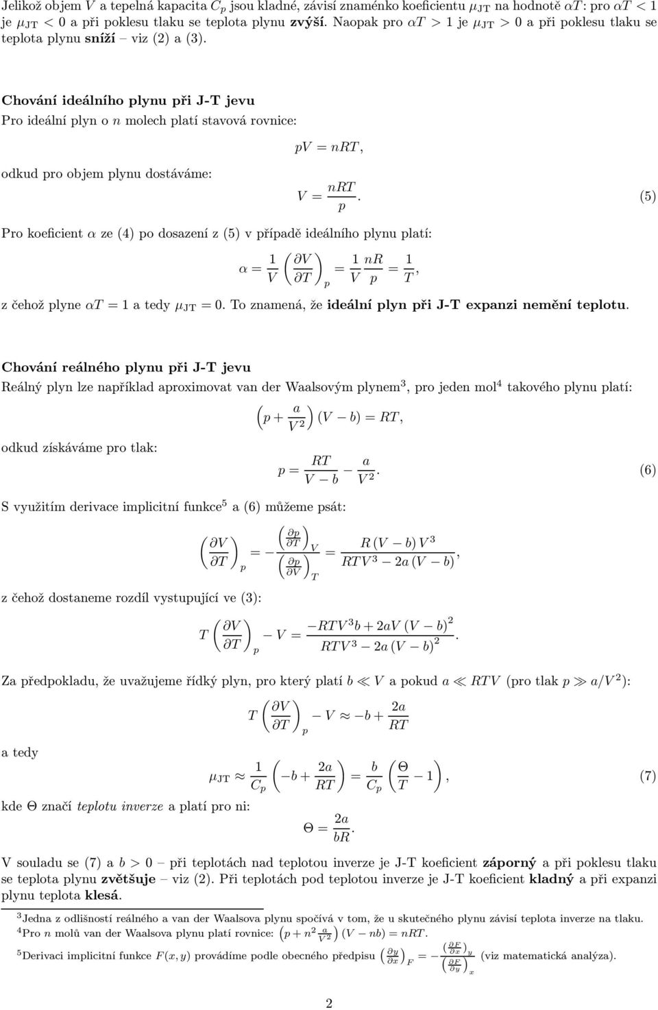 5) Prokoeficient αze4)odosazeníz5)vříaděideálníholynulatí: α= 1 V = 1 nr V = 1 T, zčehožlyne αt=1atedy µ JT =0.Toznamená,žeideálnílynřiJ-Texanzineměnítelotu.