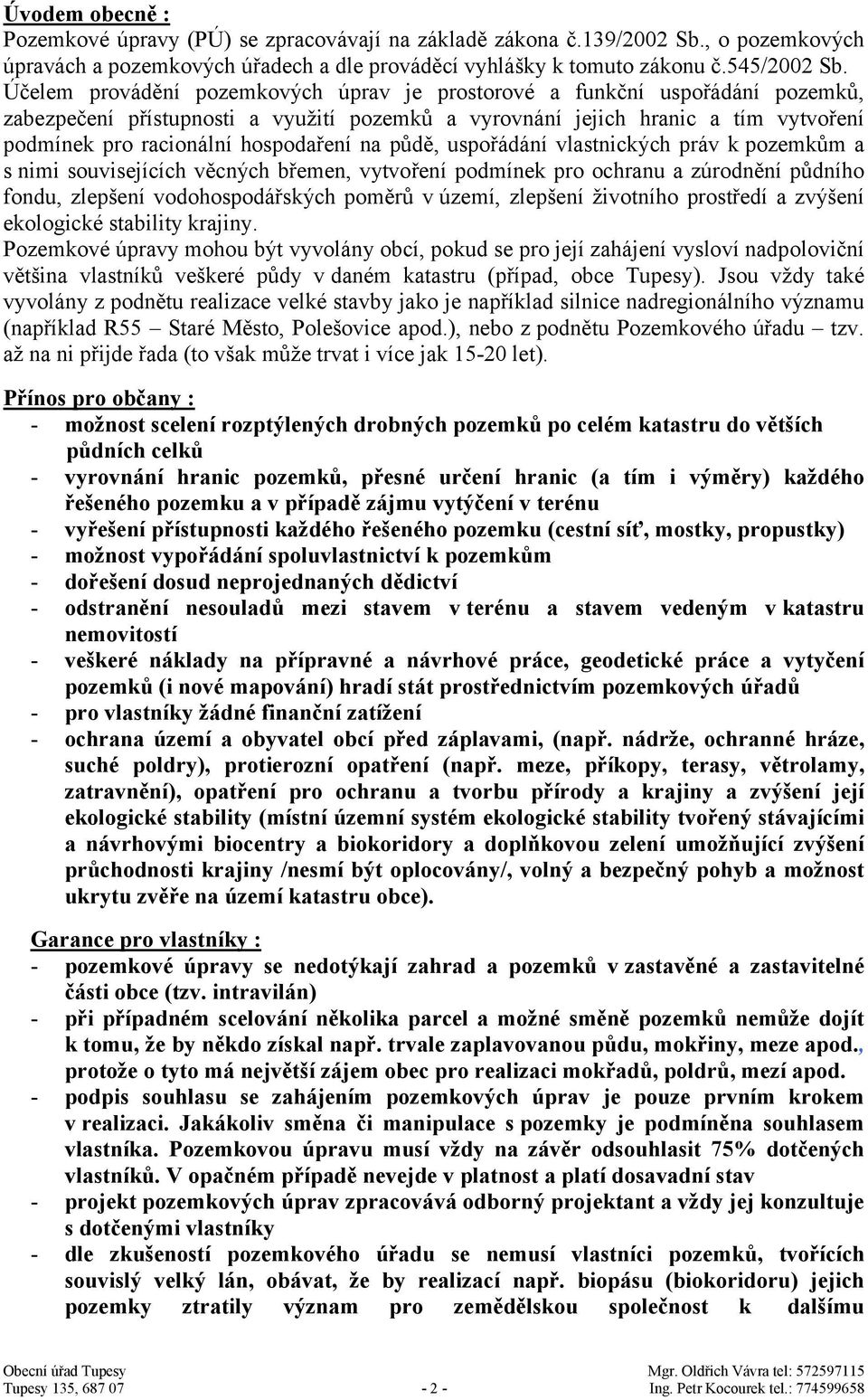 na půdě, uspořádání vlastnických práv k pozemkům a s nimi souvisejících věcných břemen, vytvoření podmínek pro ochranu a zúrodnění půdního fondu, zlepšení vodohospodářských poměrů v území, zlepšení