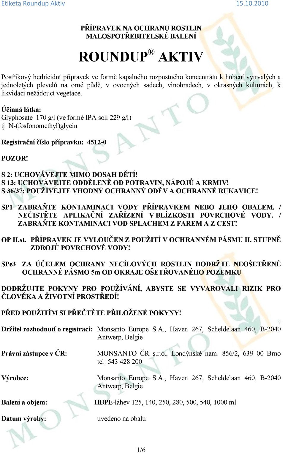 N-(fosfonomethyl)glycin Registrační číslo přípravku: 4512-0 POZOR! S 2: UCHOVÁVEJTE MIMO DOSAH DĚTÍ! S 13: UCHOVÁVEJTE ODDĚLENĚ OD POTRAVIN, NÁPOJŮ A KRMIV!