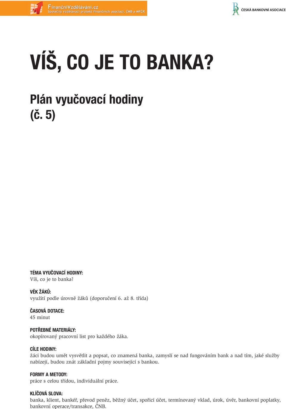 CÍLE HODINY: žáci budou umět vysvětlit a popsat, co znamená banka, zamyslí se nad fungováním bank a nad tím, jaké služby nabízejí, budou znát základní pojmy