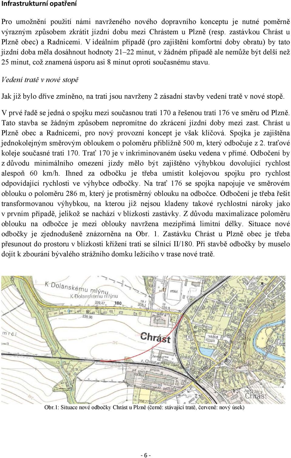 V ideálním případě (pro zajištění komfortní doby obratu) by tato jízdní doba měla dosáhnout hodnoty 21 22 minut, v žádném případě ale nemůže být delší než 25 minut, což znamená úsporu asi 8 minut