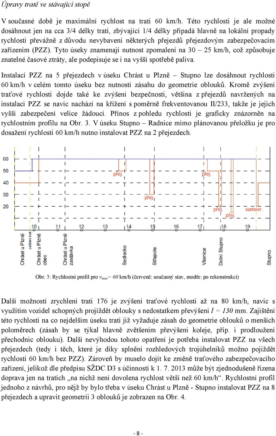 zabezpečovacím zařízením (PZZ). Tyto úseky znamenají nutnost zpomalení na 30 25 km/h, což způsobuje znatelné časové ztráty, ale podepisuje se i na vyšší spotřebě paliva.